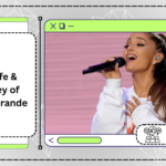 The Life & Journey of Ariana Grande