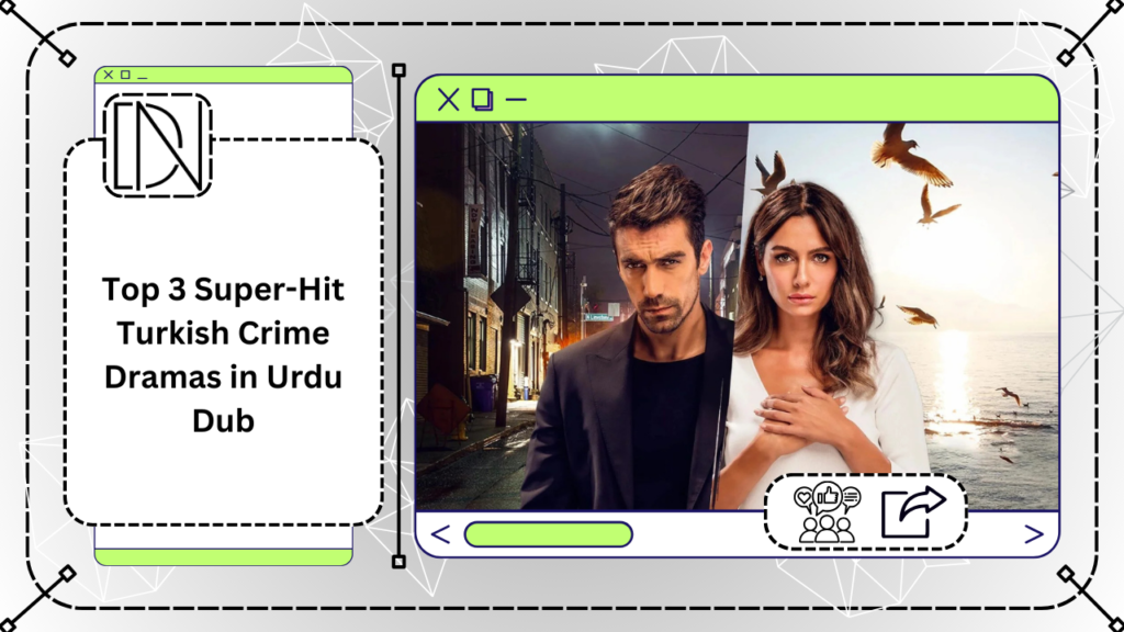 Top 3 Super-Hit Turkish Crime Dramas in Urdu Dub