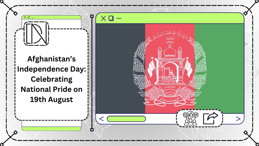 Afghanistan’s Independence Day: Celebrating National Pride on 19th August