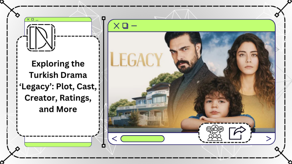 Exploring the Turkish Drama ‘Legacy’: Plot, Cast, Creator, Ratings, and More