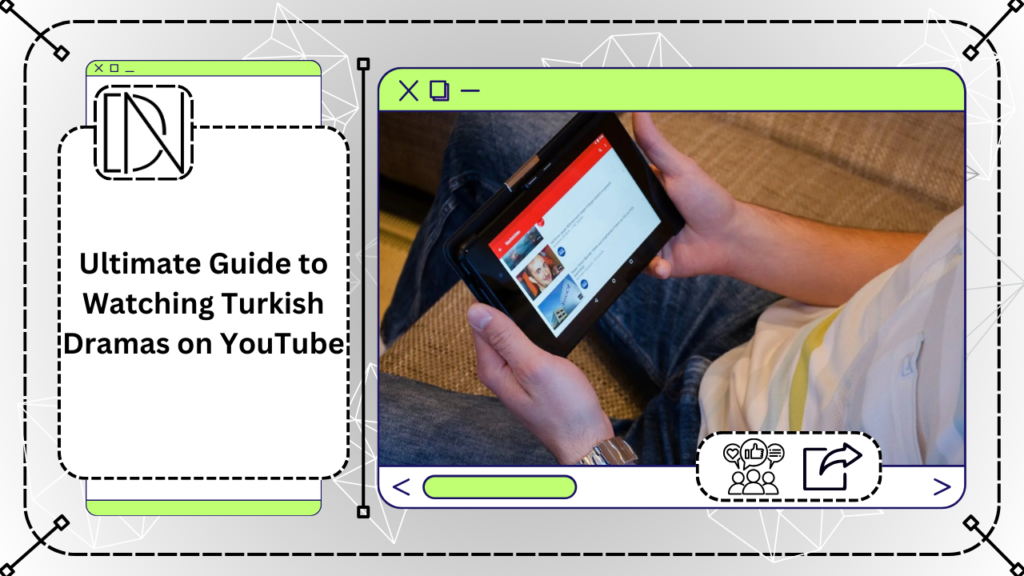 Ultimate Guide to Watching Turkish Dramas on YouTube