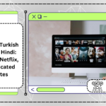 Exploring Turkish Drama in Hindi: YouTube, Netflix, and Dedicated Websites