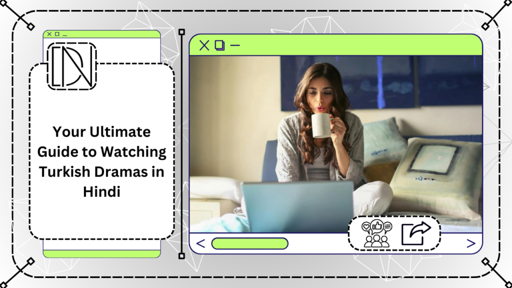 Your Ultimate Guide to Watching Turkish Dramas in Hindi