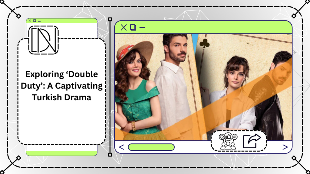 Exploring ‘Double Duty’: A Captivating Turkish Drama