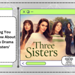 Everything You Need to Know About the Turkish Drama ‘Three Sisters’