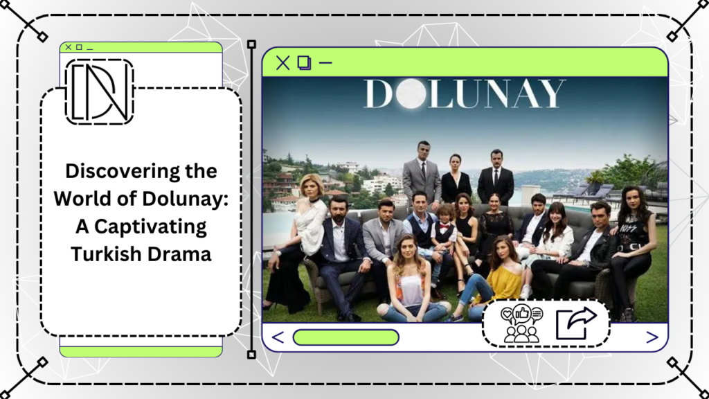 Discovering the World of Dolunay: A Captivating Turkish Drama